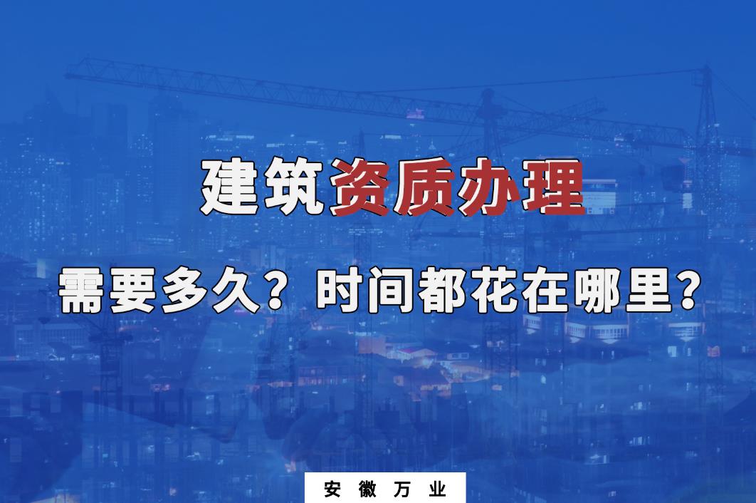 建筑資質辦理需要多久？時間都花在哪里？