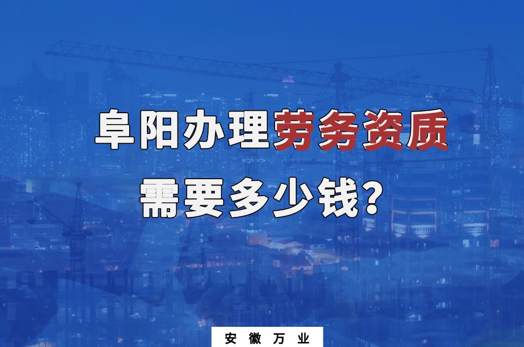阜陽辦理勞務資質需要多少錢